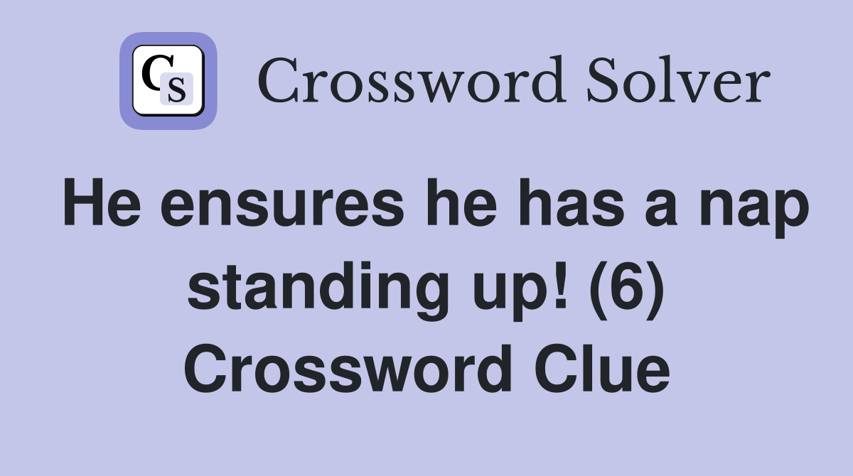 He ensures he has a nap standing up! (6) Crossword Clue Answers